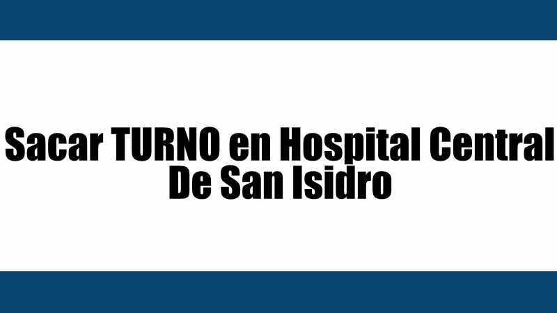 hospital central de san isidro horarios de turnos